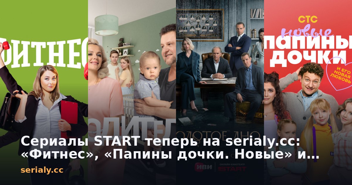 Сериалы START теперь на serialy.cc: «Фитнес», «Папины дочки. Новые» и ещё три проекта