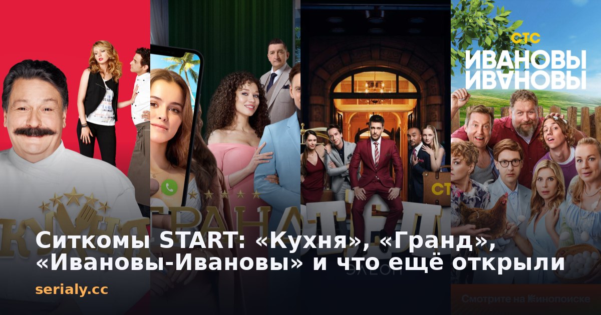 Ситкомы START: «Кухня», «Гранд», «Ивановы-Ивановы» и что ещё открыли
